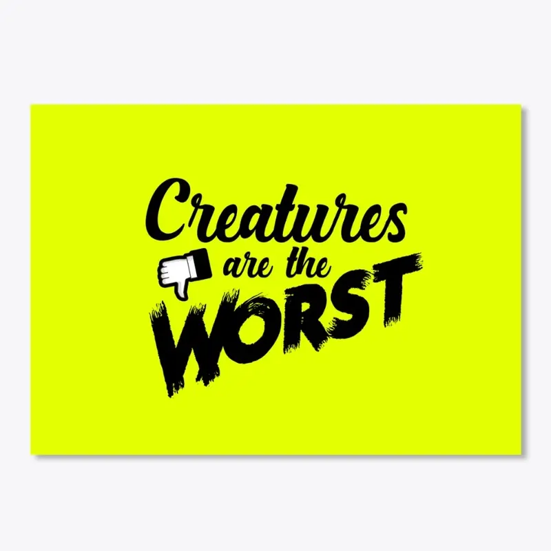 Creatures are the Worst!